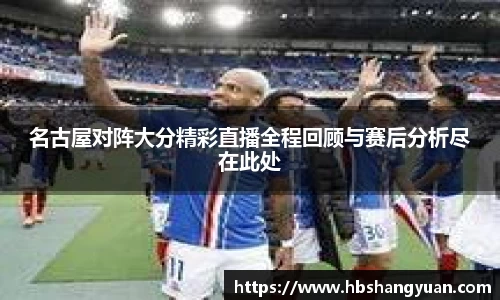 名古屋对阵大分精彩直播全程回顾与赛后分析尽在此处