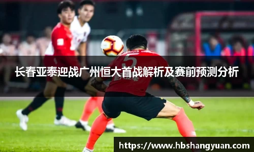 长春亚泰迎战广州恒大首战解析及赛前预测分析