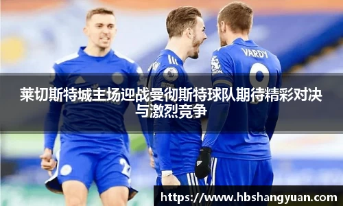 莱切斯特城主场迎战曼彻斯特球队期待精彩对决与激烈竞争