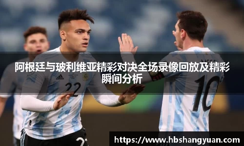 阿根廷与玻利维亚精彩对决全场录像回放及精彩瞬间分析